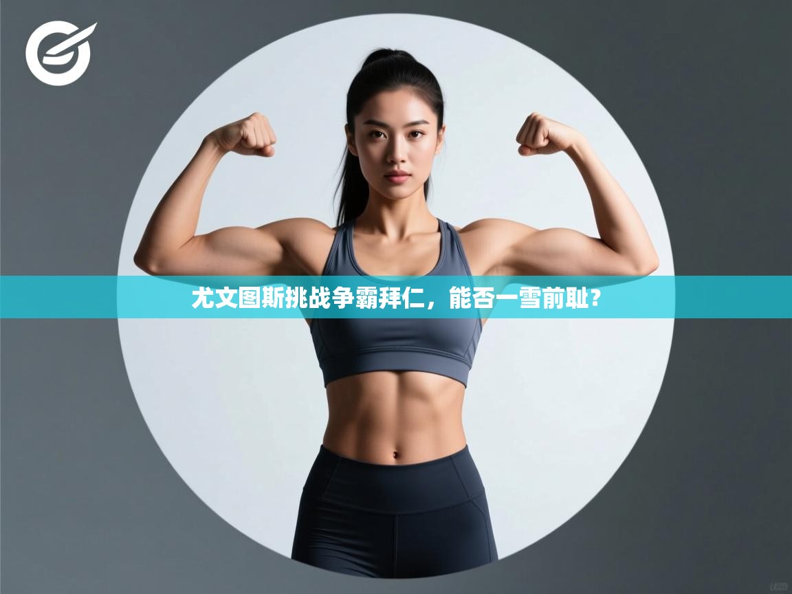 尤文图斯挑战争霸拜仁，能否一雪前耻？  第1张