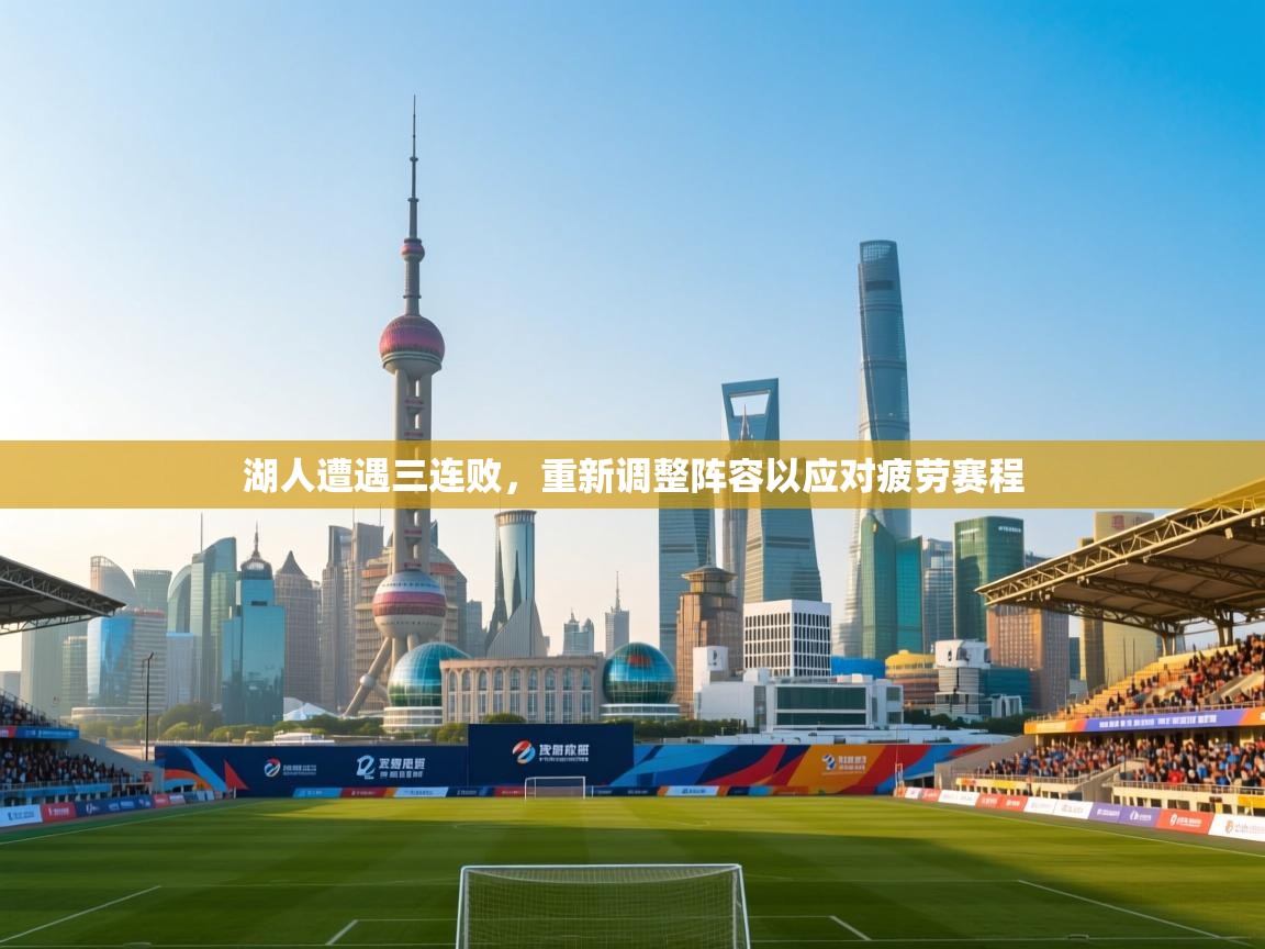 湖人遭遇三连败，重新调整阵容以应对疲劳赛程