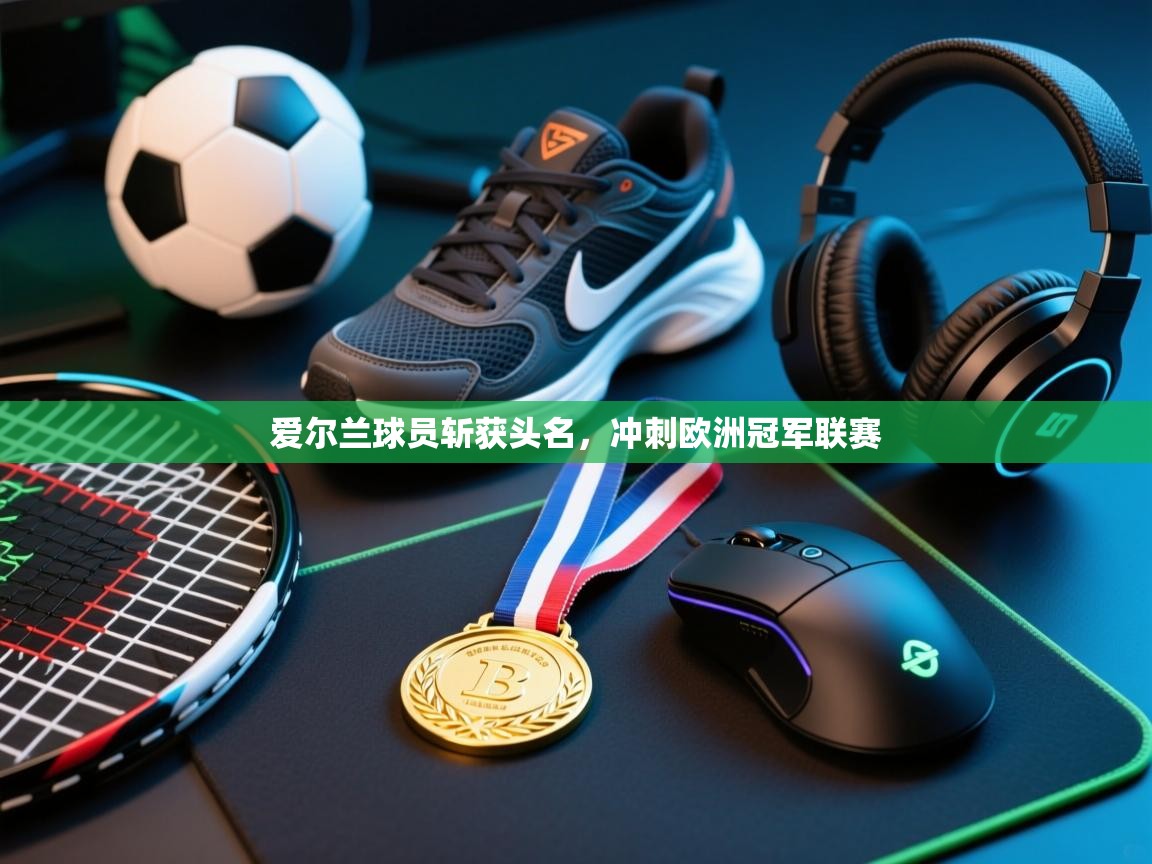 爱尔兰球员斩获头名，冲刺欧洲冠军联赛