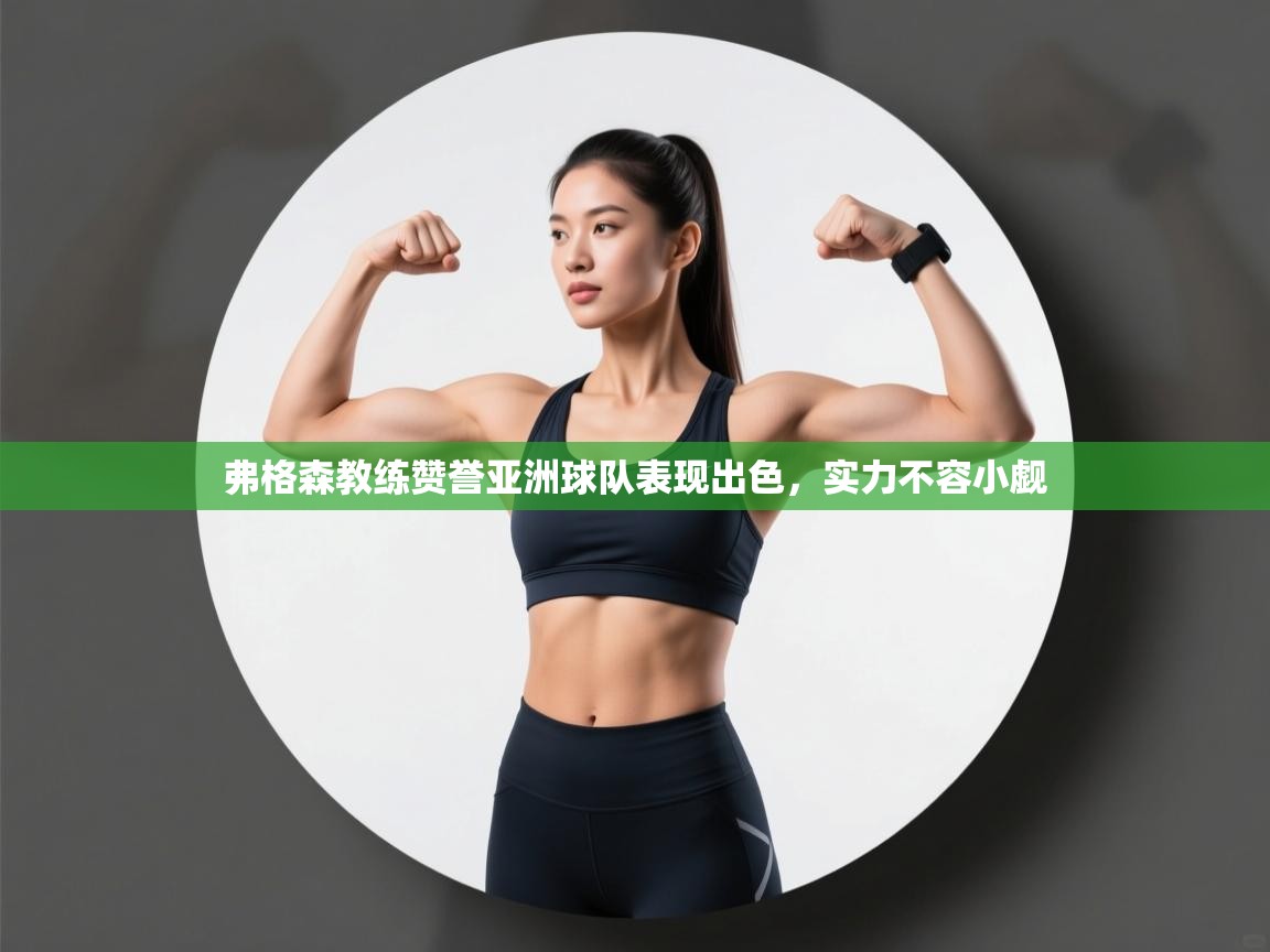 弗格森教练赞誉亚洲球队表现出色，实力不容小觑