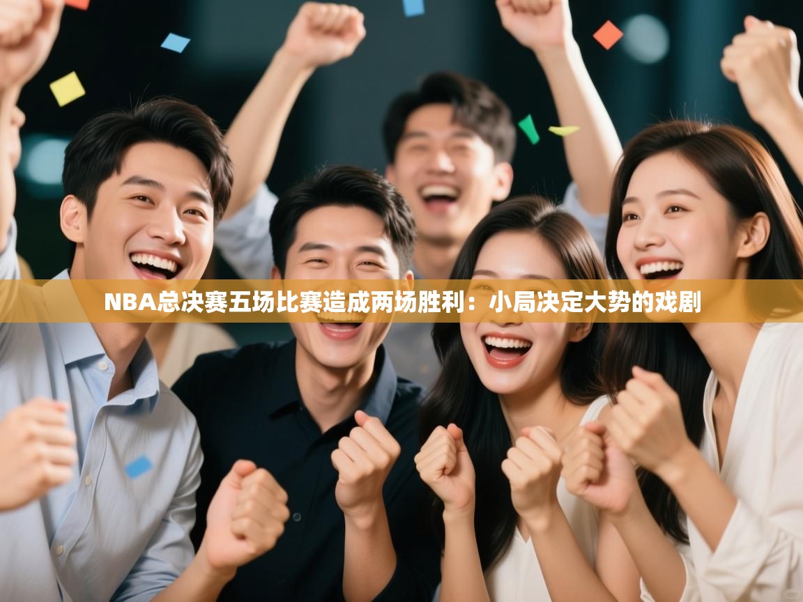 NBA总决赛五场比赛造成两场胜利：小局决定大势的戏剧  第1张